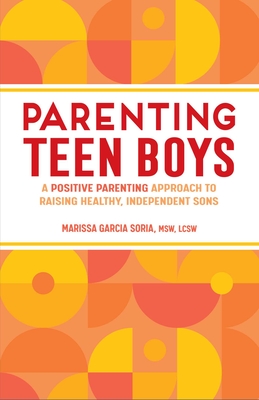 Parenting Teen Boys: A Positive Parenting Approach to Raising Healthy, Independent Sons By Marissa Garcia Soria Cover Image