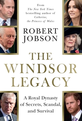 The Windsor Legacy: A Royal Dynasty of Secrets, Scandal, and Survival By Robert Jobson Cover Image