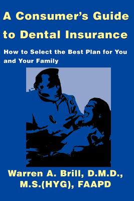 A Consumer's Guide to Dental Insurance: How to Select the Best Plan for You and Your Family Cover Image