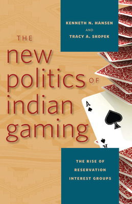 The New Politics of Indian Gaming: The Rise of Reservation Interest Groups (Gambling Studies Series)