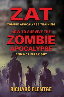 ZAT Zombie Apocalypse Training: How to Survive the Zombie Apocalypse and Not Freak Out - First Edition By Richard Flentge Cover Image