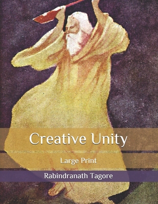 Creative Unity: Large Print By Rabindranath Tagore Cover Image