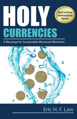 Holy Currencies: Six Blessings for Sustainable Missional Ministries By Eric H. F. Law Cover Image