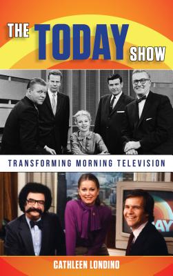 The Today Show: Transforming Morning Television By Cathleen M. Londino Cover Image