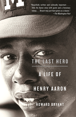 The Last Hero: A Life of Henry Aaron By Howard Bryant Cover Image