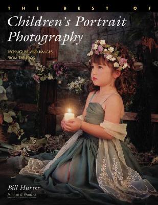 The Best of Children's Portrait Photography: Techniques and Images from the Pros By Bill Hurter Cover Image