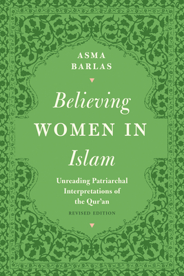 Believing Women in Islam: Unreading Patriarchal Interpretations of the Qur'an By Asma Barlas Cover Image