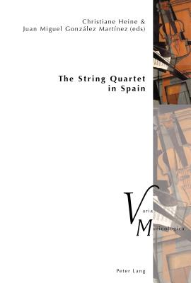 The String Quartet in Spain (Varia Musicologica #22) By Peter M. Krakauer (Editor), Christiane Heine (Editor), Juan Miguel González Martínez (Editor) Cover Image