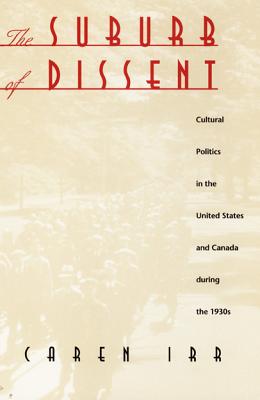 The Suburb of Dissent: Cultural Politics in the United States and Canada During the 1930s (New Americanists) By Caren Irr Cover Image