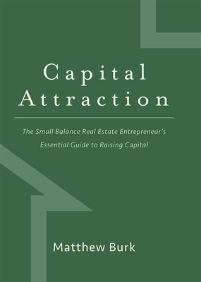 Capital Attraction: The Small Balance Real Estate Entrepreneur's Essential Guide to Raising Capital Cover Image