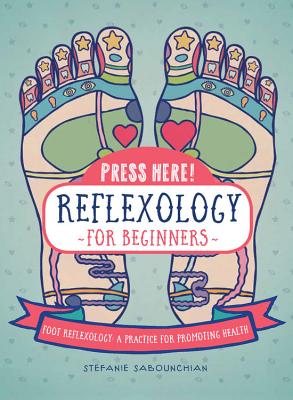 Press Here! Reflexology for Beginners: Foot Reflexology: A Practice for Promoting Health Cover Image