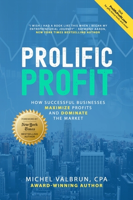 Prolific Profit: How Successful Businesses Maximize Profits and Dominate the Market By Michel Valbrun Cover Image