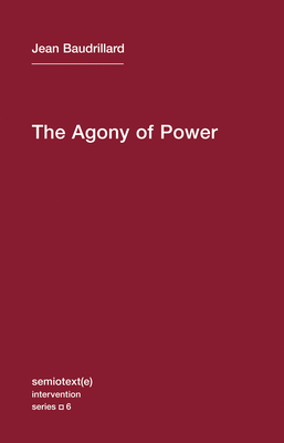 The Agony of Power (Semiotext(e) / Intervention Series #6)