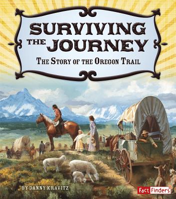 Surviving the Journey: The Story of the Oregon Trail (Adventures on the American Frontier) By Danny Kravitz Cover Image