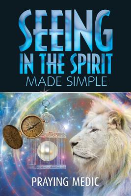 Seeing in the Spirit Made Simple By Lydia Blain (Editor), Praying Medic Cover Image
