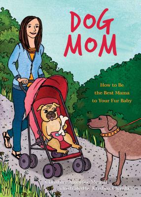 Dog Mom: How to be the Best Mama to Your Fur Baby (Fun Gifts for Animal Lovers)