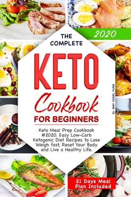 The Complete Keto Cookbook for Beginners: Keto Meal Prep Cookbook #2020. Easy Low-Carb Ketogenic Diet Recipes to Lose Weigh fast, Reset Your Body and