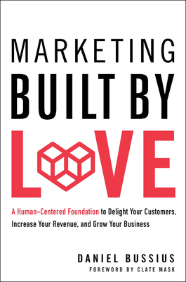 Marketing Built by Love: A Human-Centered Foundation to Delight Your Customers, Increase Your Revenue, and Grow Your Business Cover Image