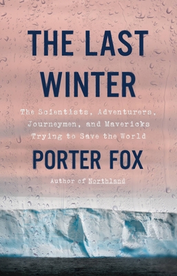 The Last Winter: The Scientists, Adventurers, Journeymen, and Mavericks Trying to Save the World Cover Image