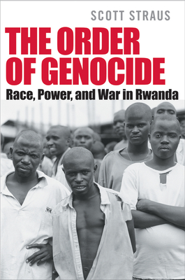 The Order of Genocide: Race, Power, and War in Rwanda By Scott Straus Cover Image