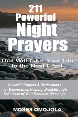211 Powerful Night Prayers that Will Take Your Life to the Next Level: Powerful Prayers & Declarations for Deliverance, Healing, Breakthrough & Releas By Moses Omojola Cover Image