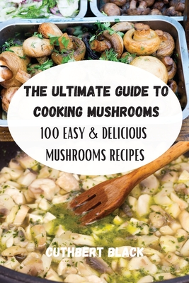The Ultimate Guide to Cooking Mushrooms By Cuthbert Black Cover Image