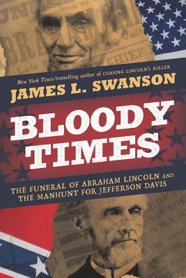 Bloody Times: The Funeral of Abraham Lincoln and the Manhunt for Jefferson Davis By James L. Swanson Cover Image