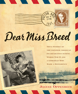 Dear Miss Breed: True Stories of the Japanese American Incarceration During World War II and a Librarian Who Made a Difference By Joanne Oppenheim Cover Image