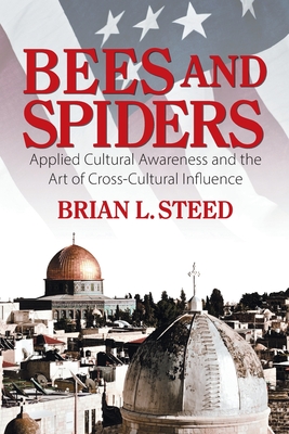 Bees and Spiders: Applied Cultural Awareness and the Art of Cross-Cultural Influence By Brian L. Steed Cover Image