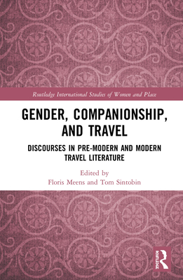 Gender, Companionship, and Travel: Discourses in Pre-Modern and Modern Travel Literature (Routledge International Studies of Women and Place) Cover Image
