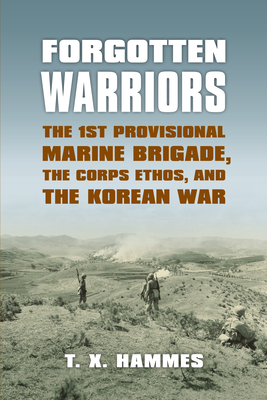 Forgotten Warriors: The 1st Provisional Marine Brigade, the Corps Ethos, and the Korean War (Modern War Studies) Cover Image