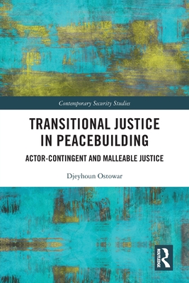 Transitional Justice in Peacebuilding: Actor-Contingent and Malleable Justice (Contemporary Security Studies) Cover Image