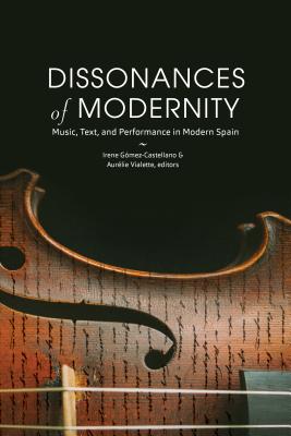 Dissonances of Modernity: Music, Text, and Performance in Modern Spain (North Carolina Studies in the Romance Languages and Literatu #318) Cover Image