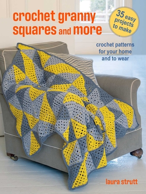 Crochet Granny Squares and More: 35 easy projects to make: Crochet patterns for your home and to wear Cover Image