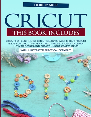 Cricut. This book includes. Cricut For Beginners+Cricut Design