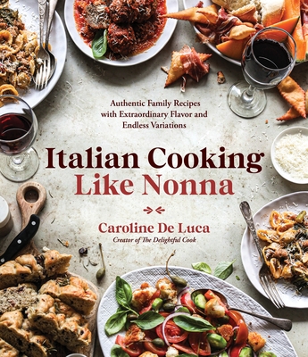 Italian Cooking Like Nonna: Authentic Family Recipes with Extraordinary Flavor and Endless Variations By Caroline De Luca Cover Image