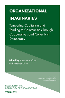 Organizational Imaginaries: Tempering Capitalism and Tending to Communities Through Cooperatives and Collectivist Democracy (Research in the Sociology of Organizations #72) Cover Image