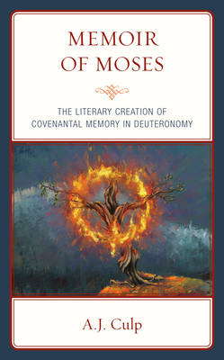 Memoir of Moses: The Literary Creation of Covenantal Memory in Deuteronomy By A. J. Culp Cover Image