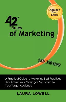 42 Rules of Marketing (2nd Edition): A Practical Guide to Marketing Best Practices That Ensure Your Messages Are Heard by Your Target Audience By Laura Lowell Cover Image