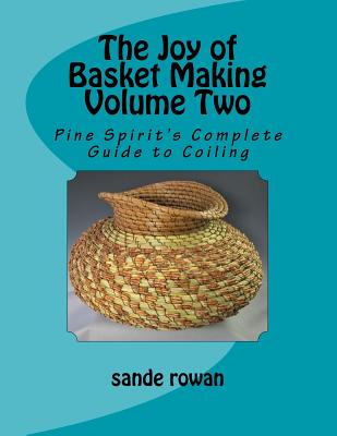 The Joy of Basket Making Volume Two: Pine Spirit's Complete Guide to Coiling Cover Image