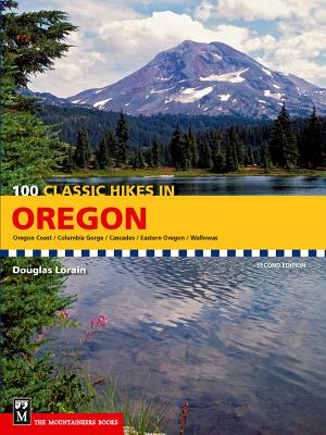 100 Classic Hikes in Oregon: Oregon Coast, Columbia Gorge, Cascades, Eastern Oregon, Wallowas By Douglas Lorain Cover Image