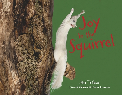 Joy to the Squirrel By Jan Trabue Cover Image