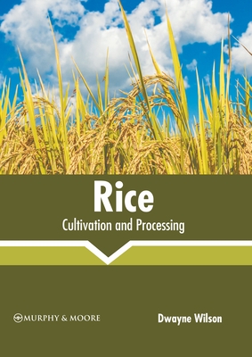 Rice: Cultivation and Processing By Dwayne Wilson (Editor) Cover Image