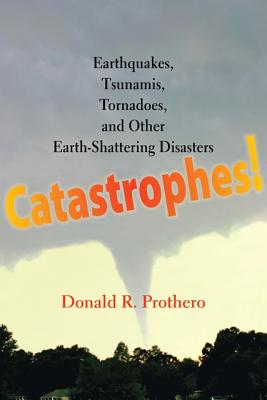 Catastrophes!: Earthquakes, Tsunamis, Tornadoes, and Other Earth-Shattering Disasters By Donald R. Prothero Cover Image