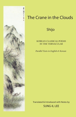 The Crane in the Clouds: Shijo: Korean Classical Poems in the Vernacular By Sung-Il Lee Cover Image
