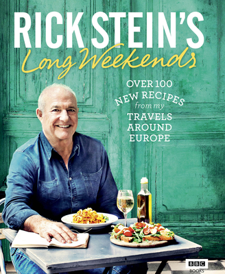 Rick Stein's Long Weekends: Over 100 New Recipes from My Travels Around Europe Cover Image