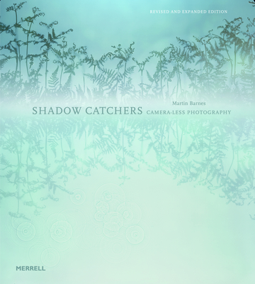Shadow Catchers: Camera-Less Photography By Martin Barnes Cover Image
