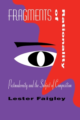 Fragments of Rationality: Postmodernity and the Subject of Composition (Composition, Literacy, and Culture)