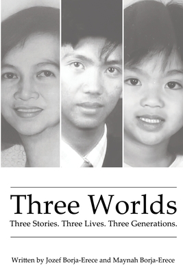 Three Worlds: Three Stories. Three Lives. Three Generations. By Jozef Borja-Erece, Maynah Borja-Erece Cover Image