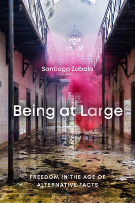 Being at Large: Freedom in the Age of Alternative Facts By Santiago Zabala Cover Image